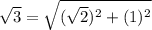 \sqrt{3}=\sqrt{(\sqrt{2})^2 +(1)^2}