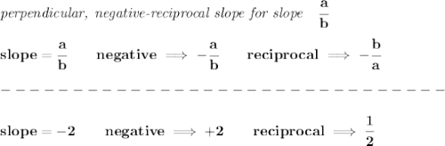 \bf \textit{perpendicular, negative-reciprocal slope for slope}\quad \cfrac{a}{b}\\\\&#10;slope=\cfrac{a}{{{ b}}}\qquad negative\implies  -\cfrac{a}{{{ b}}}\qquad reciprocal\implies - \cfrac{{{ b}}}{a}\\\\&#10;-------------------------------\\\\&#10;slope=-2\qquad negative\implies +2\qquad reciprocal\implies \cfrac{1}{2}