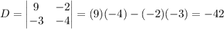 D=\begin{vmatrix}9 & -2  \\ -3 & -4  \\ \end{vmatrix} =(9)(-4)-(-2)(-3)=-42