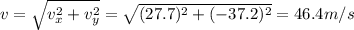 v=\sqrt{v_x^2+v_y^2}=\sqrt{(27.7)^2+(-37.2)^2}=46.4 m/s