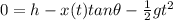 0=h-x(t) tan \theta -\frac{1}{2}gt^2