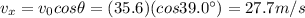 v_x = v_0 cos \theta = (35.6)(cos 39.0^{\circ})=27.7 m/s