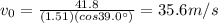 v_0 = \frac{41.8}{(1.51)(cos 39.0^{\circ})}=35.6 m/s