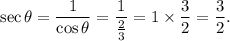 \sec \theta=\dfrac{1}{\cos \theta}=\dfrac{1}{\frac{2}{3}}=1\times\dfrac{3}{2}=\dfrac{3}{2}.