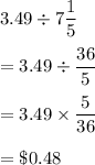 3.49\div 7\dfrac{1}{5}\\\\=3.49\div \dfrac{36}{5}\\\\=3.49\times \dfrac{5}{36}\\\\=\$0.48