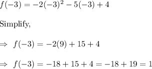 f(-3)=-2(-3)^2-5(-3)+4\\\\\text{Simplify,}\\\\\Rightarrow\ f(-3)=-2(9)+15+4\\\\\Rightarrow\ f(-3)=-18+15+4=-18+19=1