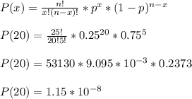 P(x)=\frac{n!}{x!(n-x)!}*p^{x}*(1-p)^{n-x}\\\\P(20)=\frac{25!}{20!5!}*0.25^{20}*0.75^5\\\\P(20)=53130* 9.095*10^{-3}*0.2373\\\\P(20)=1.15*10^{-8}