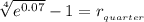 \sqrt[4]{e^{0.07}}-1 = r__{quarter}