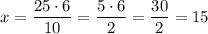 \displaystyle x= \frac{25 \cdot6}{10} = \frac{5\cdot6}{2} =  \frac{30}{2} =15