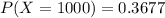 P(X = 1000) = 0.3677