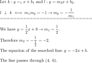 \text{Let}\ k:y=_1x+b_1\ \text{and}\ l:y=m_2x+b_2.\\\\l\ \perp\ k\iff m_1m_2=-1\to m_2=-\dfrac{1}{m_1}\\============================\\\\\text{We have}\ y=\dfrac{1}{2}x+8\to m_1=\dfrac{1}{2}.\\\\\text{Therefore}\ m_2=-\dfrac{1}{\frac{1}{2}}=-2.\\\\\text{The equation of the searched line:}\ y=-2x+b.\\\\\text{The line passes through }(4,\ 6).