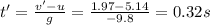 t'=\frac{v'-u}{g}=\frac{1.97-5.14}{-9.8}=0.32s