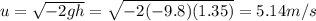 u=\sqrt{-2gh}=\sqrt{-2(-9.8)(1.35)}=5.14 m/s