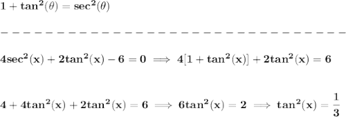 \bf 1+tan^2(\theta)=sec^2(\theta)\\\\&#10;-------------------------------\\\\&#10;4sec^2(x)+2tan^2(x)-6=0\implies 4[1+tan^2(x)]+2tan^2(x)=6&#10;\\\\\\&#10;4+4tan^2(x)+2tan^2(x)=6\implies 6tan^2(x)=2\implies tan^2(x)=\cfrac{1}{3}