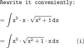 \large\begin{array}{l} \texttt{Rewrite it conveniently:}\\\\ \mathtt{=\displaystyle\int\!x^2\cdot x\cdot \sqrt{x^2+1}\,dx}\\\\ \mathtt{=\displaystyle\int\!x^2\cdot \sqrt{x^2+1}\cdot x\,dx\qquad\quad(i)} \end{array}