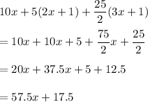 10x+5(2x+1)+\dfrac{25}{2}(3x+1)\\ \\=10x+10x+5+\dfrac{75}{2}x+\dfrac{25}{2}\\ \\=20x+37.5x+5+12.5\\ \\=57.5x+17.5
