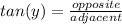 tan(y)= \frac{opposite}{adjacent}
