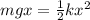 mgx = \frac{1}{2}kx^2