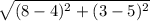 \sqrt{(8-4)^2+(3-5)^2}