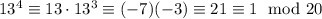 13^4\equiv13\cdot13^3\equiv(-7)(-3)\equiv21\equiv1\mod{20}