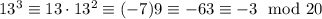 13^3\equiv13\cdot13^2\equiv(-7)9\equiv-63\equiv-3\mod{20}