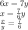 6x=7y\\&#10;x=\frac{7}{6}y\\&#10;\frac{x}{y}=\frac{7}{6}
