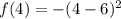 f(4) = -(4-6)^2