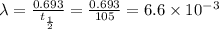 \lambda =\frac{0.693}{t_{\frac{1}{2}}}=\frac{0.693}{105}=6.6\times 10^{-3}{\text {billion years^{-1}}