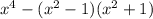 x^4 - (x^2-1)(x^2+1)