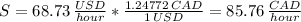 S=68.73\,\frac{USD}{hour}*\frac{1.24772\, CAD}{1\,USD} = 85.76\,\frac{CAD}{hour}