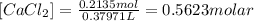 [CaCl_2]=\frac{0.2135 mol}{0.37971 L}=0.5623 molar