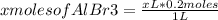 xmoles of AlBr3=\frac{x L* 0.2 moles}{1L}