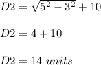 D2=\sqrt{5^{2}-3^{2}} +10\\ \\D2=4+10\\ \\D2=14\ units