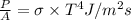 \frac{P}{A} = \sigma \times T^{4} J/m^{2}s