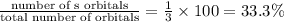 \frac{\text {number of s orbitals}}{\text {total number of orbitals}}=\frac{1}{3}\times 100=33.3\%