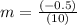 m=\frac{(-0.5)}{(10)}