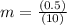 m=\frac{(0.5)}{(10)}