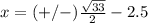 x=(+/-)\frac{\sqrt{33}}{2}-2.5