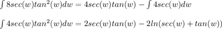 \int 8 sec(w) tan^2 (w) dw = 4sec(w) tan(w) - \int 4 sec(w)  dw \\  \\ \int  4sec(w) tan^2 (w) dw = 2sec(w) tan(w) -2ln(sec(w) + tan(w))