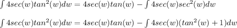 \int 4 sec(w) tan^2 (w) dw = 4sec(w) tan(w) - \int 4 sec(w) sec^2 (w) dw \\  \\ \int 4 sec(w) tan^2 (w) dw = 4sec(w) tan(w) - \int 4 sec(w) (tan^2 (w)+1) dw
