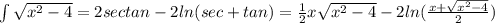 \int \sqrt{x^2 - 4} = 2sec tan - 2ln(sec +tan) = \frac{1}{2} x \sqrt{x^2-4} -2ln(\frac{x+\sqrt{x^2-4}}{2})