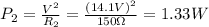 P_2 = \frac{V^2}{R_2}=\frac{(14.1 V)^2}{150 \Omega}=1.33 W