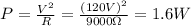 P=\frac{V^2}{R}=\frac{(120 V)^2}{9000 \Omega}=1.6 W