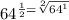 64^{\frac{1}{2}=\sqrt[2]{64^1}