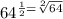 64^{\frac{1}{2}=\sqrt[2]{64}