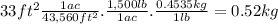 33ft^{2} \frac{1ac}{43,560ft^{2} } .\frac{1,500lb}{1ac} .\frac{0.4535kg}{1lb} =0.52kg