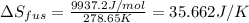 \Delta S_{fus}=\frac{9937.2 J /mol}{278.65 K}=35.662 J/K