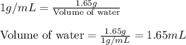 1g/mL=\frac{1.65g}{\text{Volume of water}}\\\\\text{Volume of water}=\frac{1.65g}{1g/mL}=1.65mL