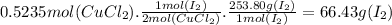 0.5235mol(CuCl_{2}).\frac{1mol(I_{2})}{2mol(CuCl_{2})} .\frac{253.80g(I_{2})}{1mol(I_{2})} =66.43g(I_{2})