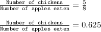 \frac{\texttt{Number of chickens}}{\texttt{Number of apples eaten}}=\frac{5}{8}\\\\\frac{\texttt{Number of chickens}}{\texttt{Number of apples eaten}}=0.625